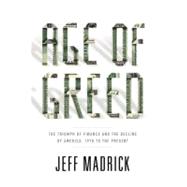 Age of Greed : The Triumph of Finance and the Decline of Ame..., 9781400041718