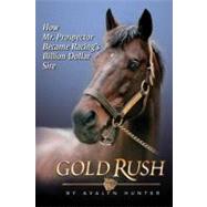 Gold Rush : How Mr. Prospector Became Racing's Billion Dolla..., 9781581501735