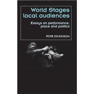 World Stages, Local Audiences : Essays on Performance, Place..., 9780719081743