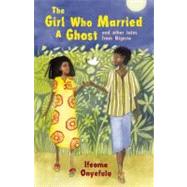 The Girl Who Married a Ghost and Other Tales from Nigeria, 9781847801760