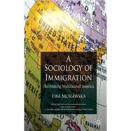 A Sociology of Immigration (Re)making Multifaceted America, 9780230321762