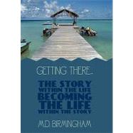 Getting There: The Story Within the Life Becoming the Life W..., 9781452011790