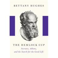 Hemlock Cup : Socrates, Athens, and the Search for the Good ..., 9781400041794