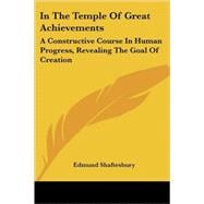In the Temple of Great Achievements: A Constructive Course in Human Progress, Revealing the Goal of Creation,9781428611818 In the Temple of Great Achievements: A Constructive Course in Human Progress, Revealing the Goal of Creation,9781428611818