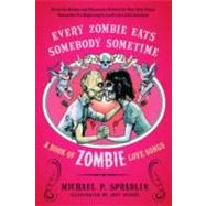Every Zombie Eats Somebody Sometime : A Book of Zombie Love ..., 9780062011824