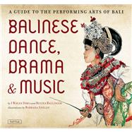 Balinese Dance, Drama and Music : A Guide to the Performing ..., 9780804841832