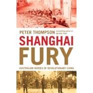 Shanghai Fury : Australian Heroes of Revolutionary China, 9781864711837