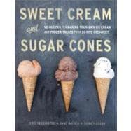 Sweet Cream and Sugar Cones : 90 Recipes for Making Your Own..., 9781607741848
