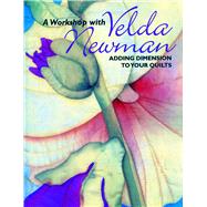 A Workshop With Velda Newman: Adding Dimension to Your Quilt..., 9781571201850