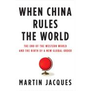 When China Rules the World : The End of the Western World an..., 9781594201851