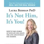 It's Not Him, It's You! How to Take Charge of Your Life and ..., 9780756671877