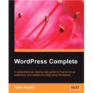 Wordpress Complete: A Comprenensive, Step-By-Step Guide On How To Set Up, Customize, And Market Your Blog Using WordPress