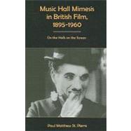 Music Hall Mimesis in British Film, 1895-1960 : On the Halls..., 9780838641910
