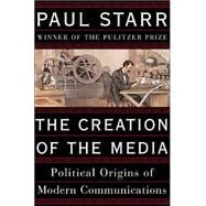 The Creation Of The Media: Political Origins Of Modern Commu..., 9780465081943