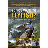So You Want to Fly Fish? : It's Not As Hard As You Think!, 9780883911945