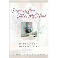 Precious Lord, Take My Hand : Meditations for Caregivers, 9781572931954