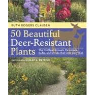 50 Beautiful Deer-Resistant Plants : The Prettiest Annuals, Perennials, Bulbs, and Shrubs That Deer Don't Eat,9781604691955 50 Beautiful Deer-Resistant Plants : The Prettiest Annuals, Perennials, Bulbs, and Shrubs That Deer Don't Eat,9781604691955