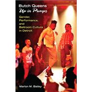 Butch Queens Up in Pumps: Gender, Performance, and Ballroom Culture in Detroit,9780472051960 Butch Queens Up in Pumps: Gender, Performance, and Ballroom Culture in Detroit,9780472051960