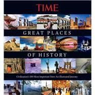 Time the Great Places of History : Civilization's 100 Most I..., 9781603201964
