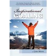 Inspirational Goaling : How Intuition, Passion and a Taste f..., 9781599321974