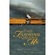 This Flowing Toward Me: A Story of God Arriving in Strangers, 9781594711978