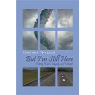 But I'm Still Here : A Story of Loss, Tragedy, and Triumph, 9781432711986