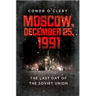 Moscow, December 25, 1991: The Last Day of the Soviet Union, 9781610391986