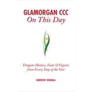 Glamorgan CCC On This Day; Dragons History, Facts & Figures ..., 9781905411986