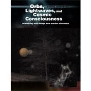 Orbs, Lightwaves, and Cosmic Consciousness : Interacting wit..., 9781441562005