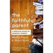 The Faithful Parent: A Biblical Guide to Raising a Family, 9781596382015