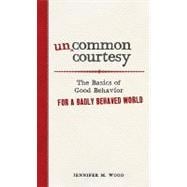 Uncommon Courtesy : The Basics of Good Behavior for a Badly ..., 9781440512032