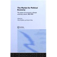 The Market for Political Economy: The Advent of Economics in British University Culture, 1850-1905,9780415862035 The Market for Political Economy: The Advent of Economics in British University Culture, 1850-1905,9780415862035