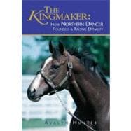 The Kingmaker: How Northern Dancer Founded a Racing Dynasty, 9781581502039