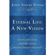Eternal Life : A New Vision - Beyond Religion, Beyond Theism..., 9780060762063
