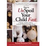 How to Unspoil Your Child Fast : A Speedy, Complete Guide to..., 9781402242069