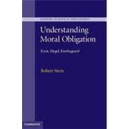 Understanding Moral Obligation : Kant, Hegel, and Kierkegaar..., 9781107012073