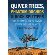 Quiver Trees, Phantom Orchids and Rock Splitters the Remarkable Survival Strategies of Plants by Trail, Jesse Vernon
