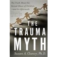 The Trauma Myth: The Truth About the Sexual Abuse of Childre..., 9780465022113