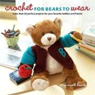 Crochet for Bears to Wear : More Than 20 Perfect Projects fo..., 9780307462121