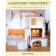 Masonry Heaters : Designing, Building, and Living with a Pie..., 9781603582131