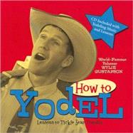 How to Yodel : Lessons to Tickle Your Tonsils and Funnybone, 9781423602132