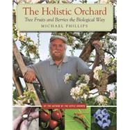 The Holistic Orchard: Tree Fruits and Berries the Biological..., 9781933392134