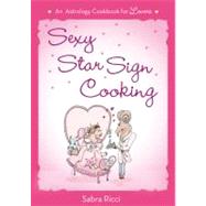 Sexy Star Sign Cooking : An Astrology Cookbook for Lovers, 9781250022141