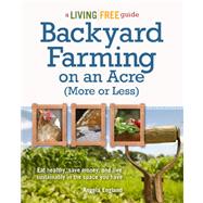 Backyard Farming on an Acre (More or Less) : A Living Free G..., 9781615642144
