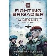 Fighting Brigadier: The Life of Brigadier James Hill Dso* Mc, 9781848842144