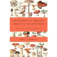 Chanterelle Dreams and Amanita Nightmares : The Love, Lore a..., 9781603582148