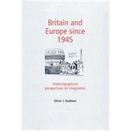 Britain and Europe Since 1945 : Historiographical Perspectiv..., 9780719082160