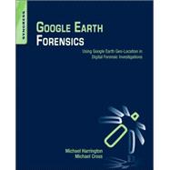 Google Earth Forensics: Using Google Earth Geo-location in Digital Forensic Investigations,9780128002162 Google Earth Forensics: Using Google Earth Geo-location in Digital Forensic Investigations,9780128002162