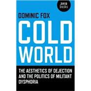 Cold World : The Aesthetics of Dejection and the Politics of..., 9781846942174