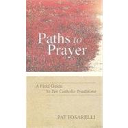 Paths to Prayer: A Field Guide to Ten Catholic Traditions, 9781594712180